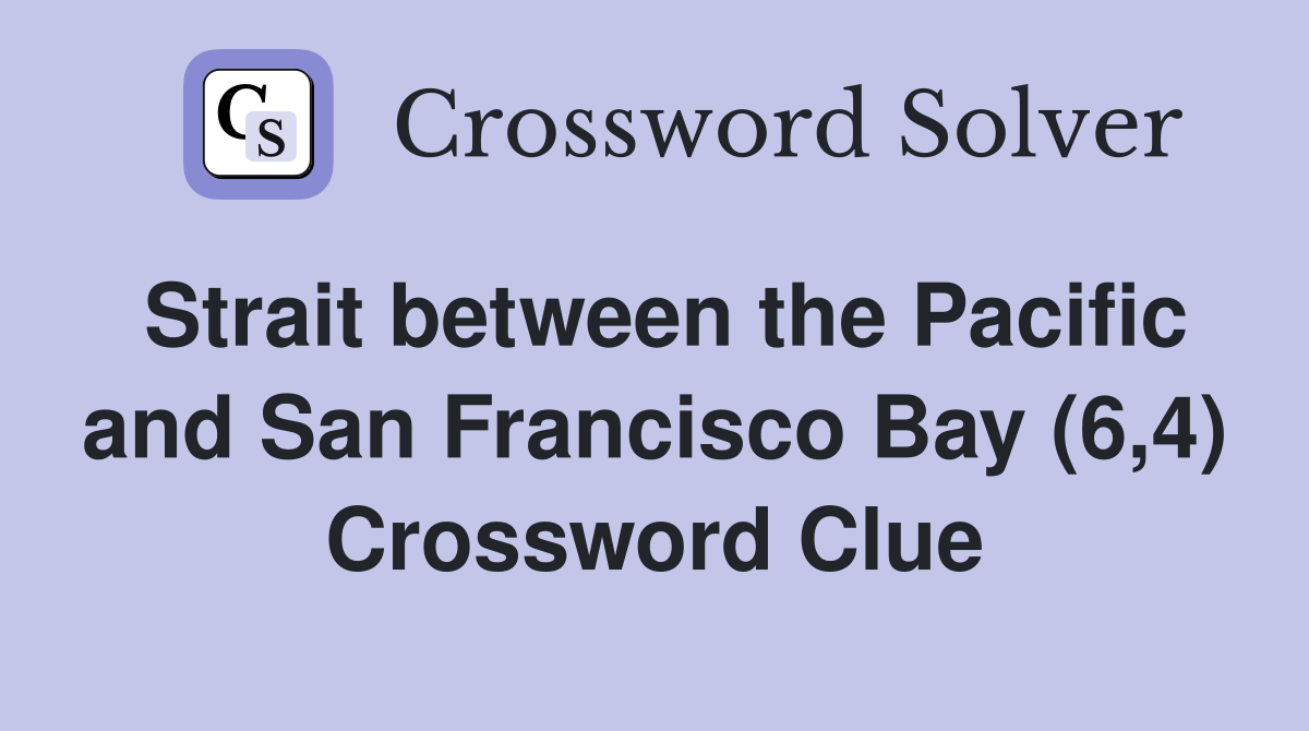 Strait between the Pacific and San Francisco Bay (6,4) Crossword Clue