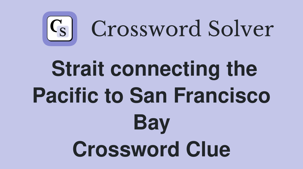 Strait connecting the Pacific to San Francisco Bay Crossword Clue