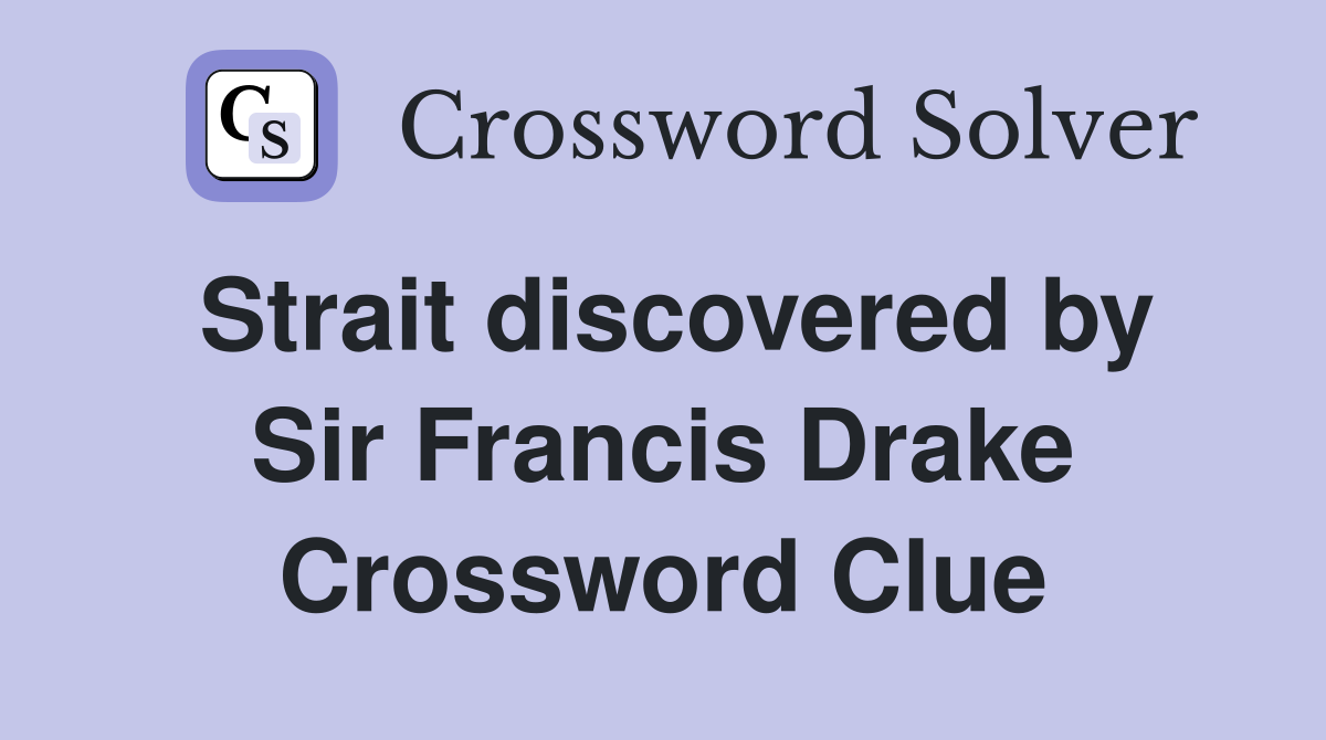 Strait discovered by Sir Francis Drake Crossword Clue