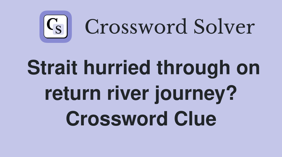 Strait hurried through on return river journey? Crossword Clue