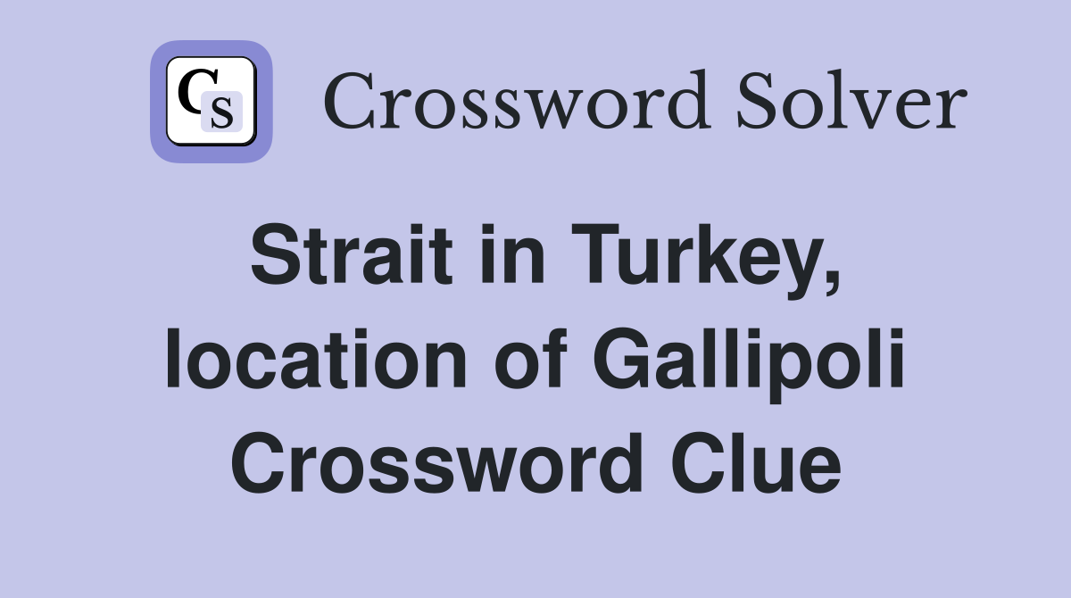 Strait in Turkey, location of Gallipoli Crossword Clue
