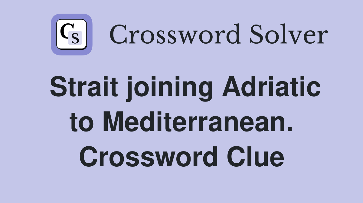 Strait joining Adriatic to Mediterranean. Crossword Clue