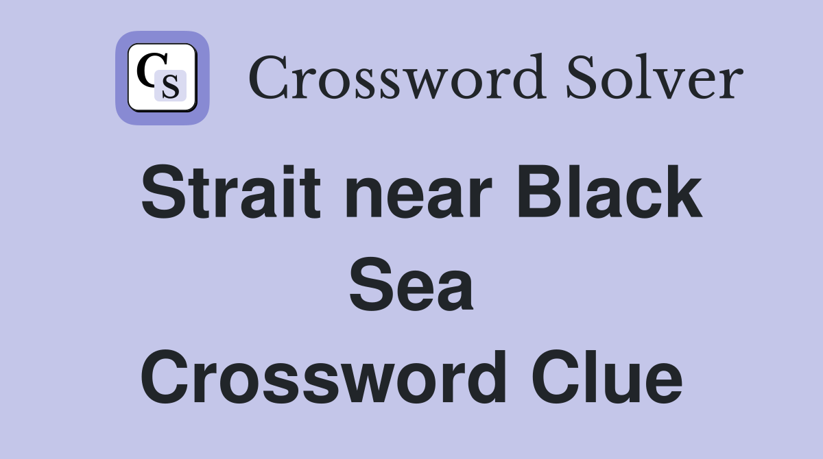 Strait near Black Sea Crossword Clue