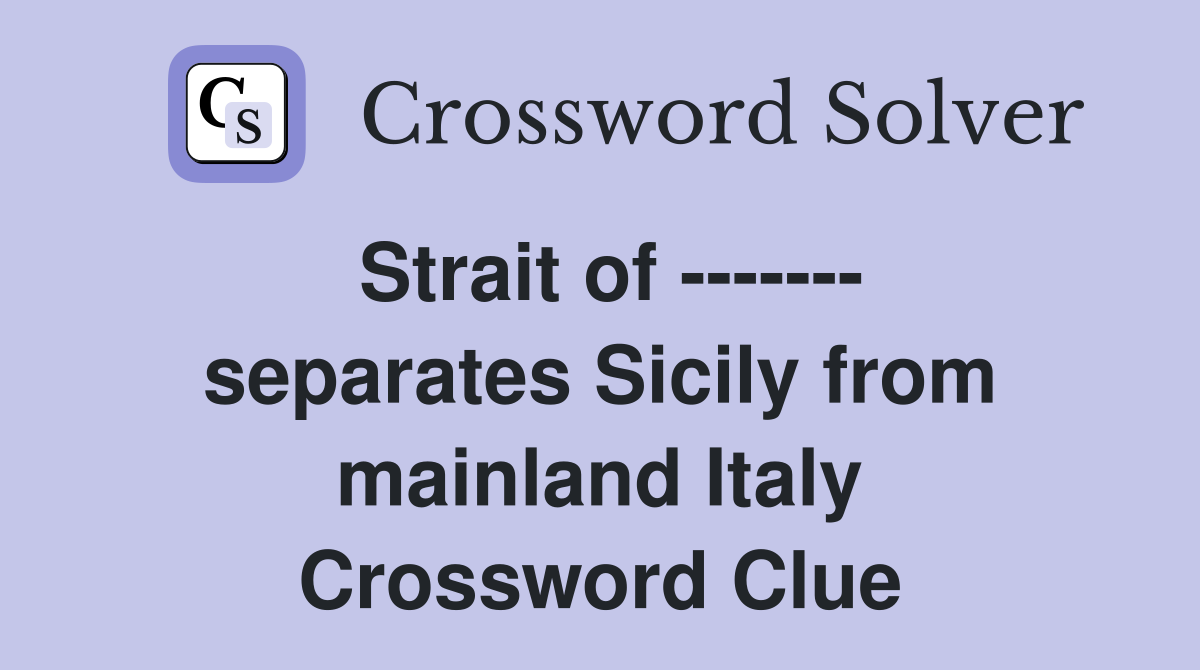 Strait of ------- separates Sicily from mainland Italy Crossword Clue