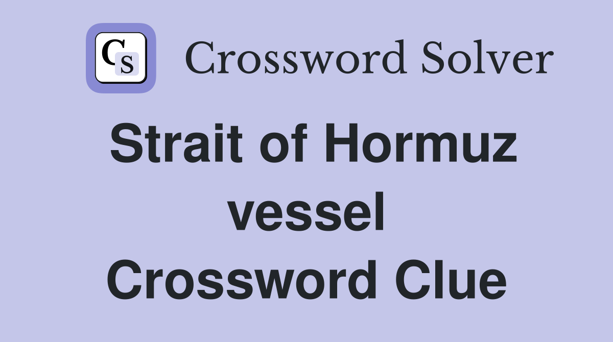 Strait of Hormuz vessel Crossword Clue
