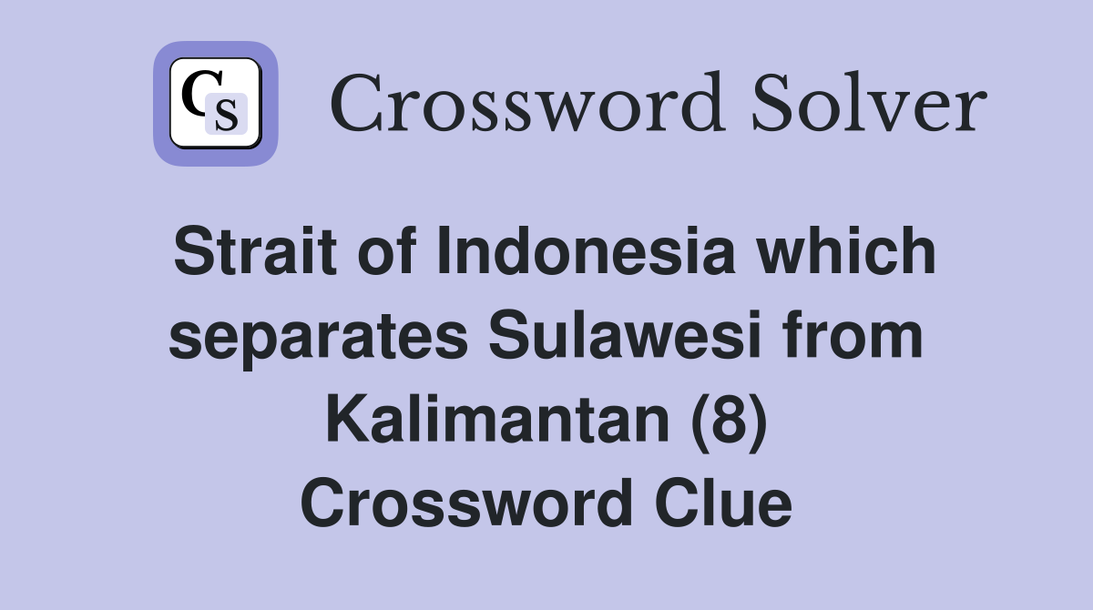 Strait of Indonesia which separates Sulawesi from Kalimantan (8) Crossword Clue