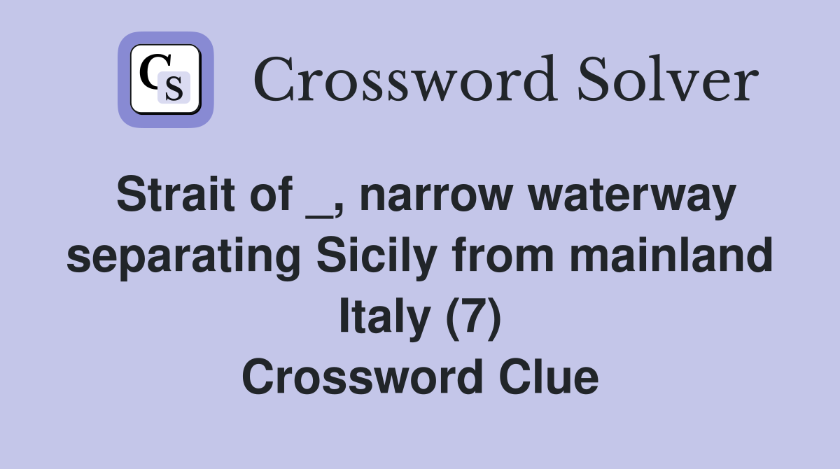 Strait of _, narrow waterway separating Sicily from mainland Italy (7) Crossword Clue
