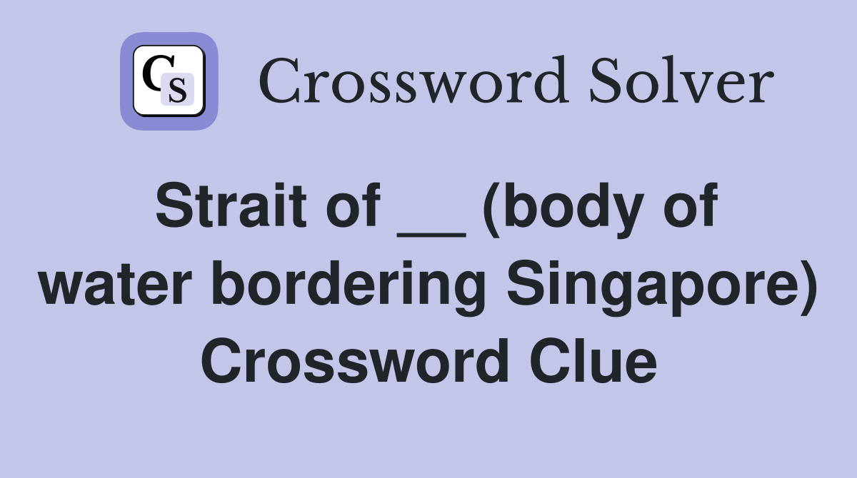 Strait of __ (body of water bordering Singapore) Crossword Clue