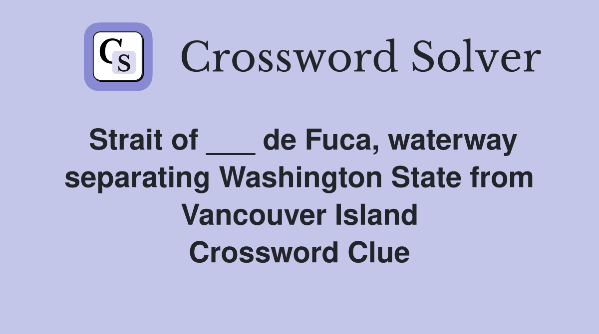 Strait of ___ de Fuca, waterway separating Washington State from Vancouver Island Crossword Clue