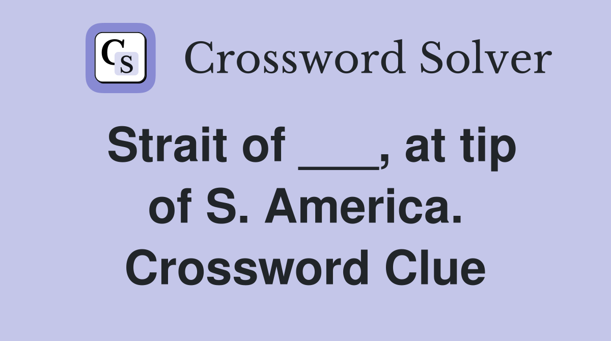 Strait of ___, at tip of S. America. Crossword Clue