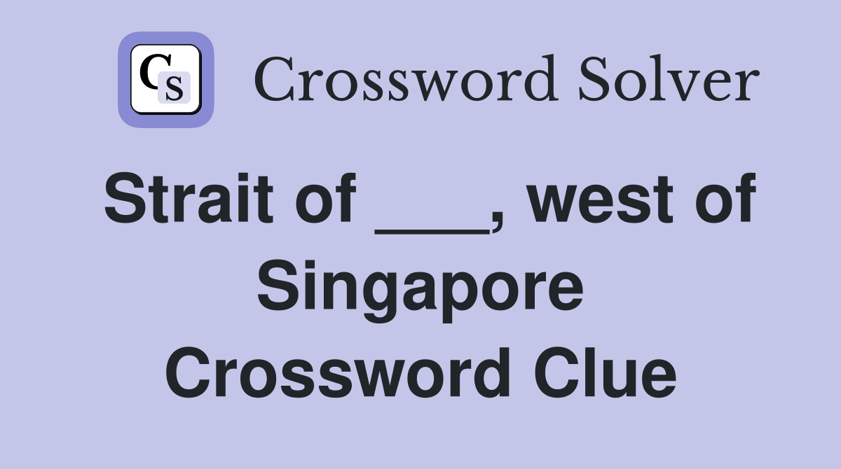 Strait of ___, west of Singapore Crossword Clue