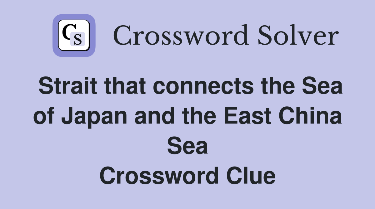 Strait that connects the Sea of Japan and the East China Sea Crossword Clue