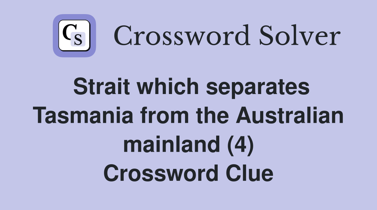 Strait which separates Tasmania from the Australian mainland (4) Crossword Clue