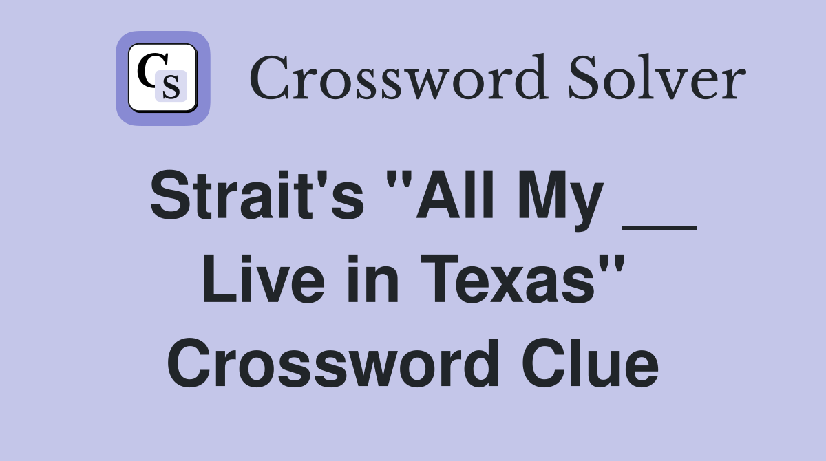 Strait's "All My __ Live in Texas" Crossword Clue