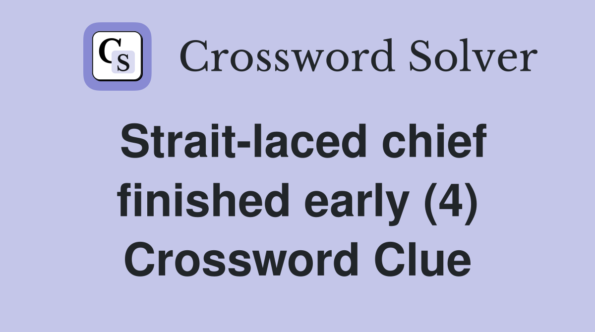 Strait-laced chief finished early (4) Crossword Clue