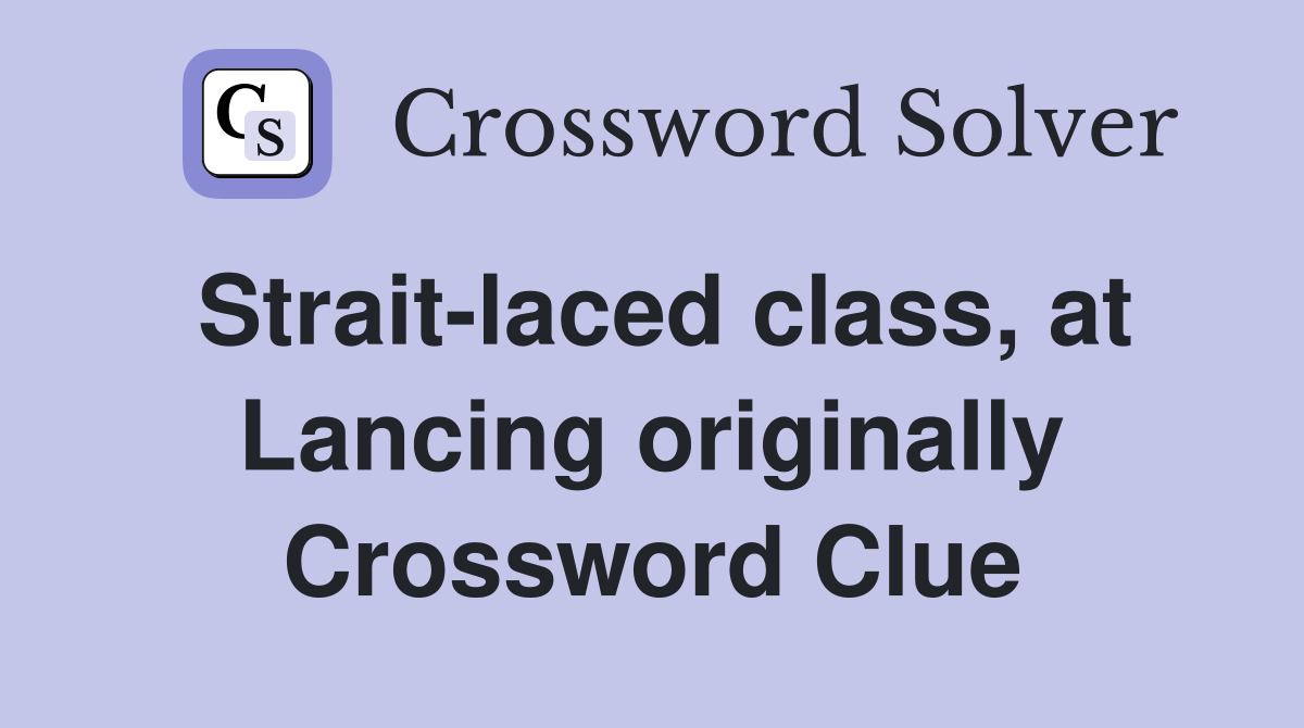 Strait-laced class, at Lancing originally Crossword Clue