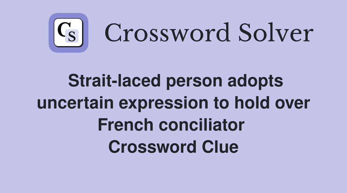 Strait-laced person adopts uncertain expression to hold over French conciliator  Crossword Clue