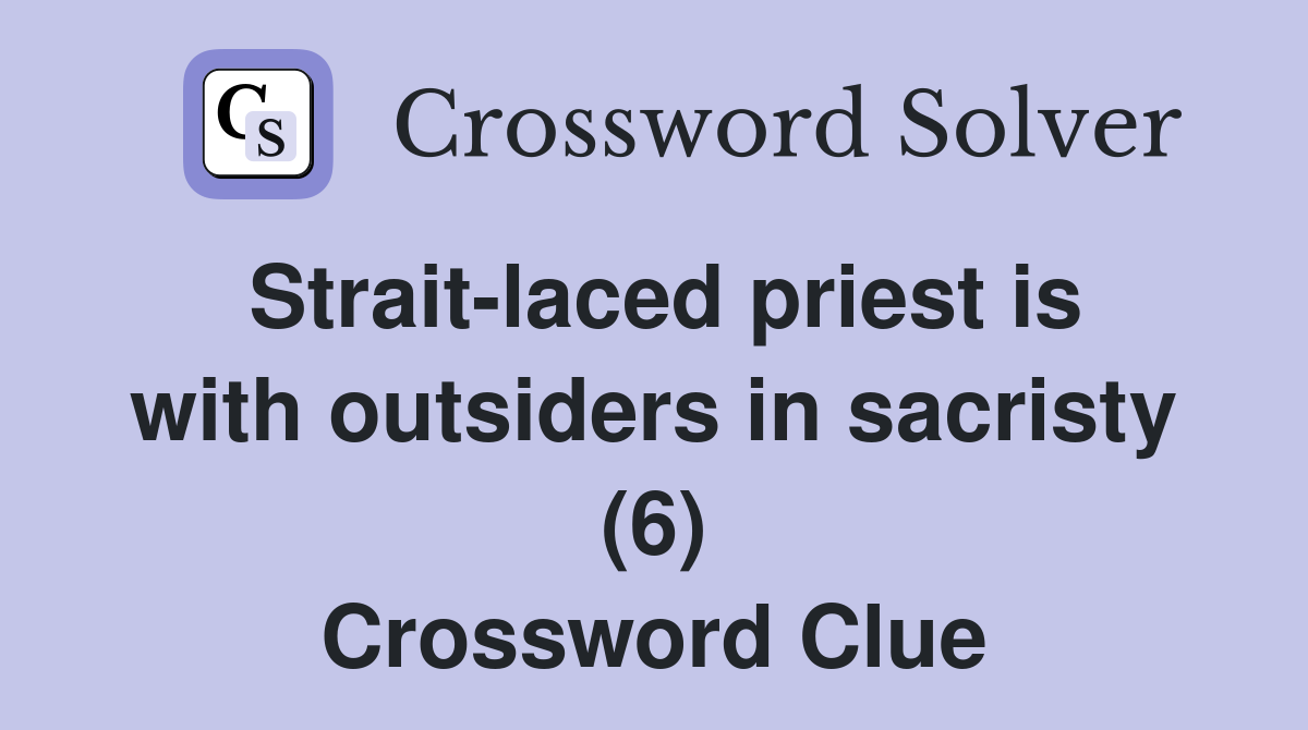 Strait-laced priest is with outsiders in sacristy (6) Crossword Clue