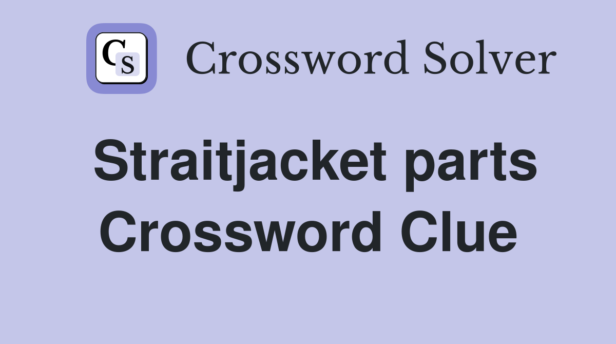 Straitjacket parts Crossword Clue