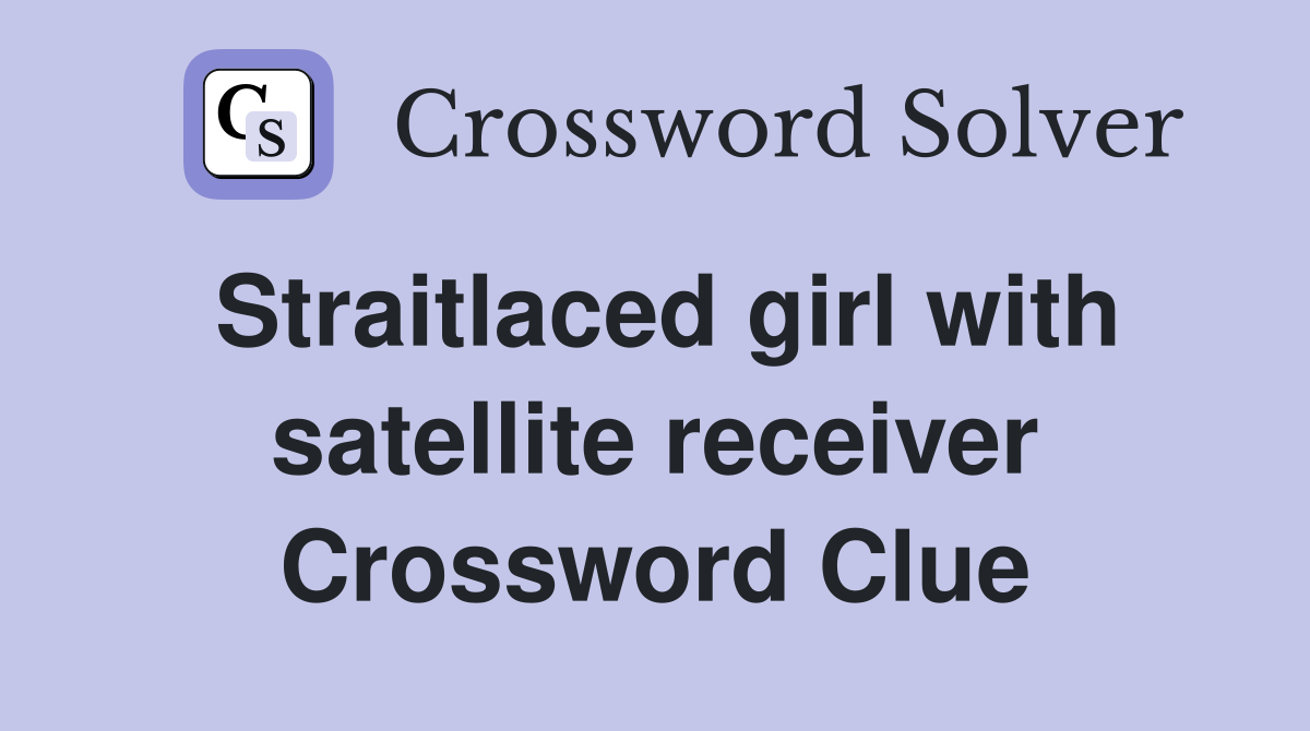 Straitlaced girl with satellite receiver Crossword Clue