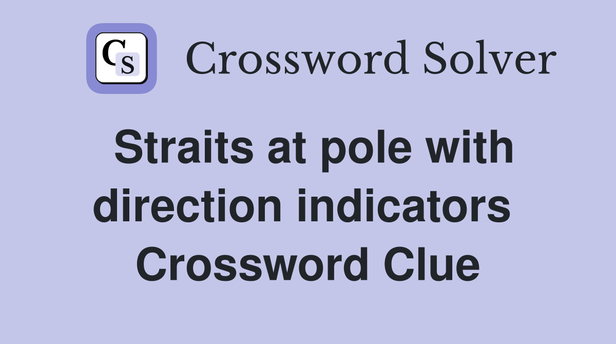 Straits at pole with direction indicators  Crossword Clue