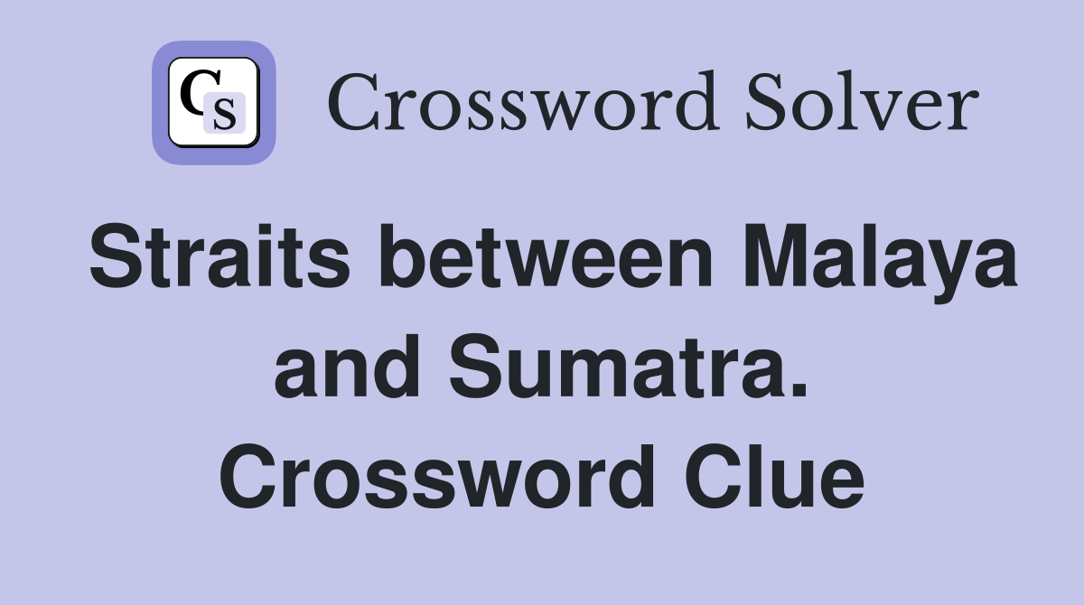 Straits between Malaya and Sumatra. Crossword Clue