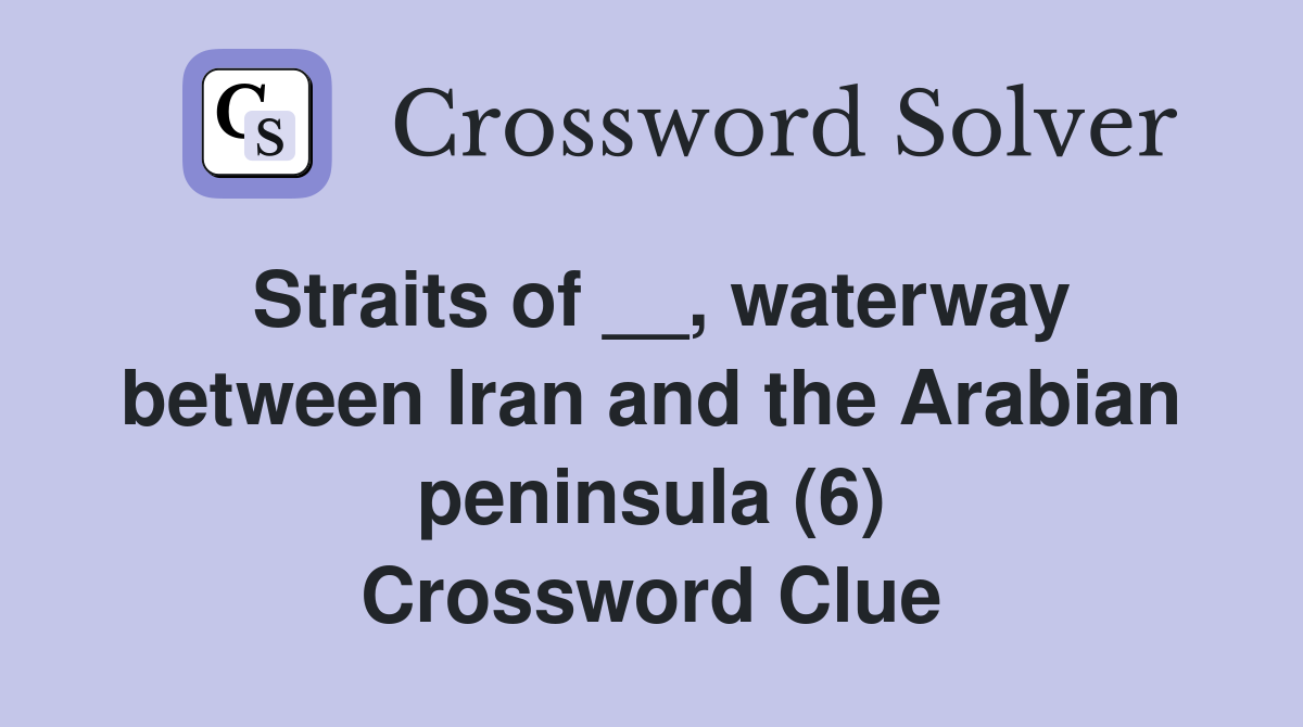 Straits of __, waterway between Iran and the Arabian peninsula (6) Crossword Clue
