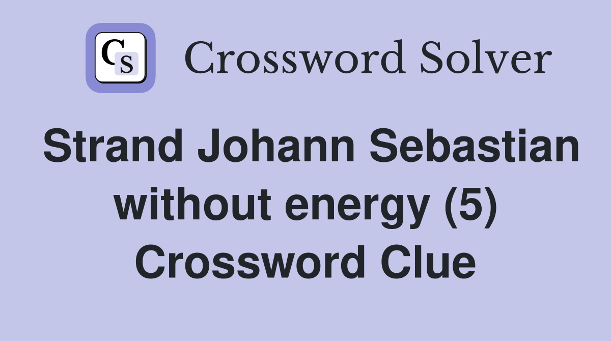 Strand Johann Sebastian without energy (5) Crossword Clue