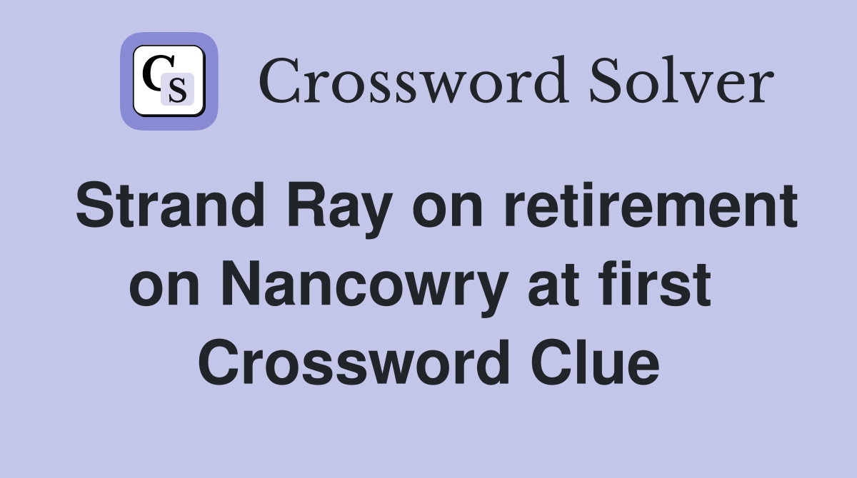 Strand Ray on retirement on Nancowry at first  Crossword Clue