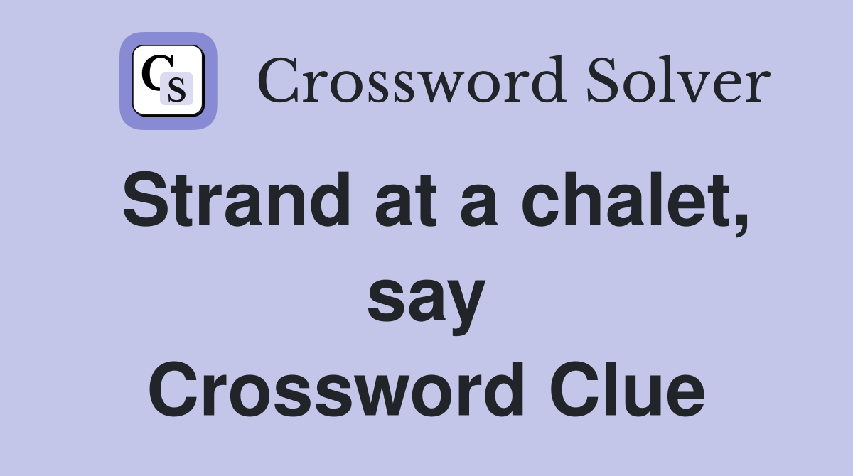 Strand at a chalet, say Crossword Clue