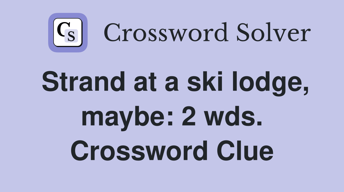 Strand at a ski lodge, maybe: 2 wds. Crossword Clue