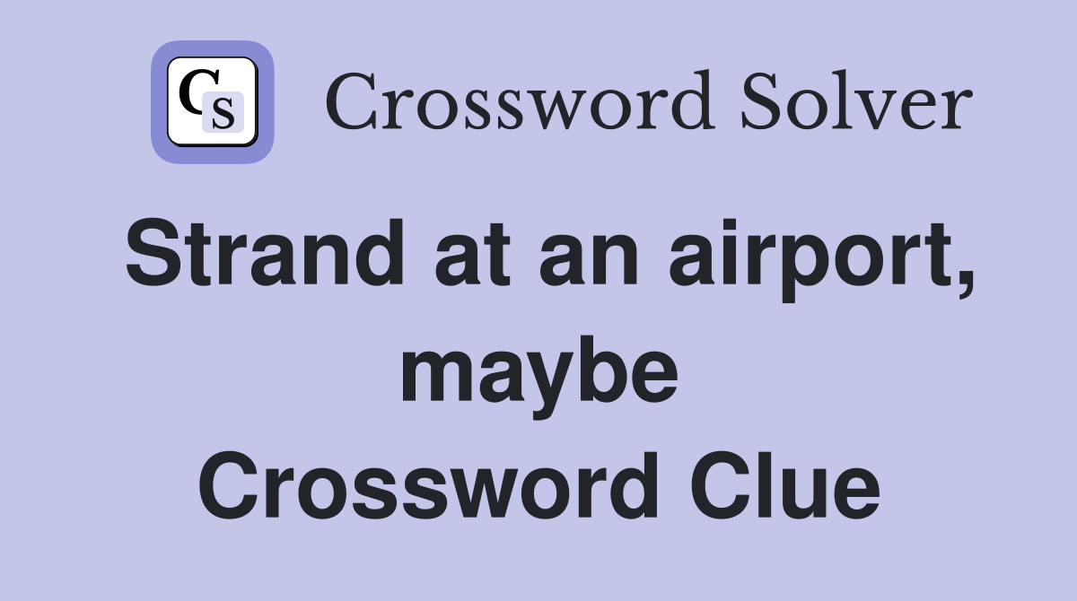 Strand at an airport, maybe Crossword Clue
