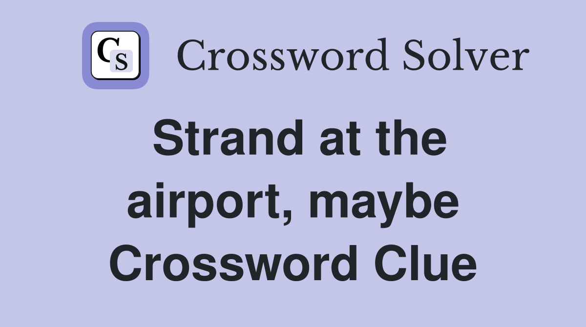 Strand at the airport, maybe Crossword Clue