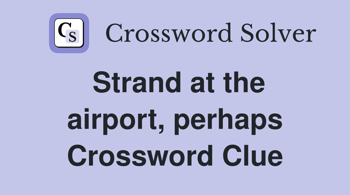 Strand at the airport, perhaps Crossword Clue