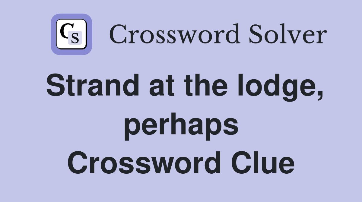 Strand at the lodge, perhaps Crossword Clue