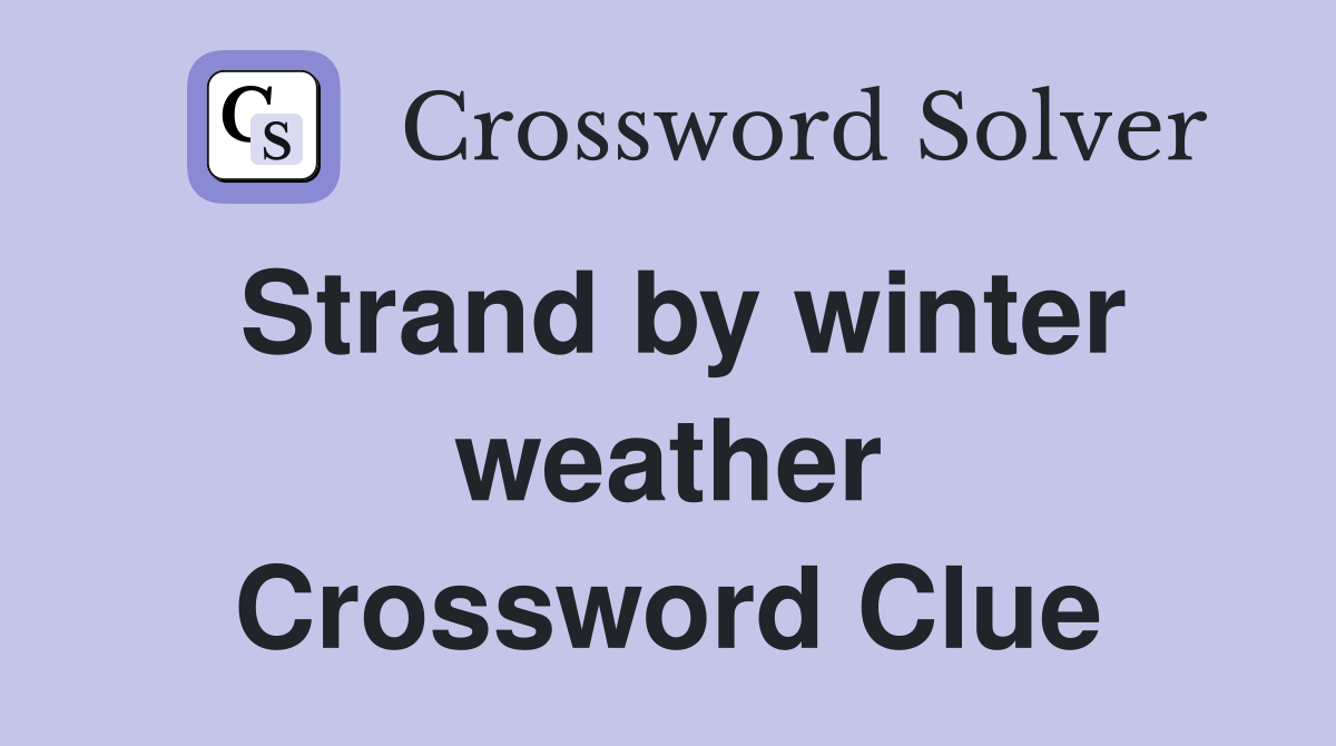 Strand by winter weather Crossword Clue