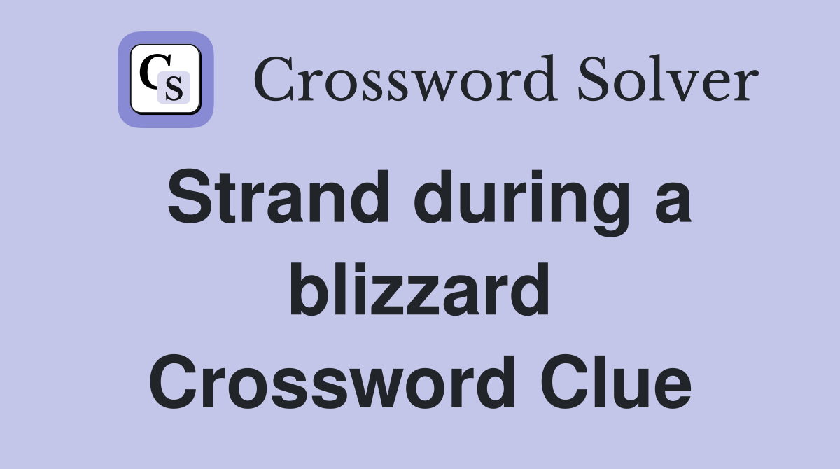 Strand during a blizzard Crossword Clue