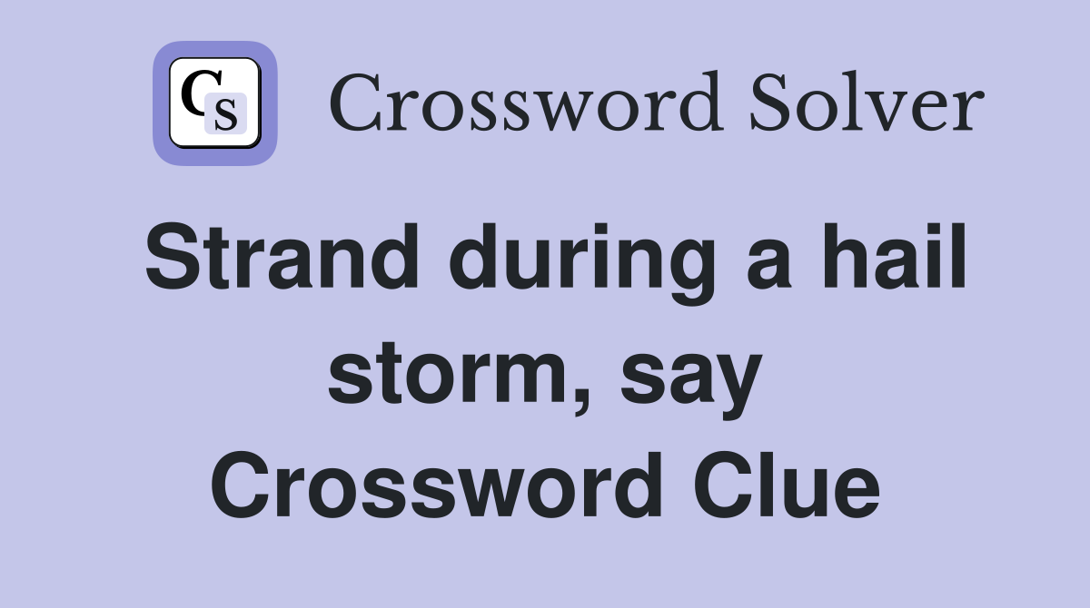 Strand during a hail storm, say Crossword Clue