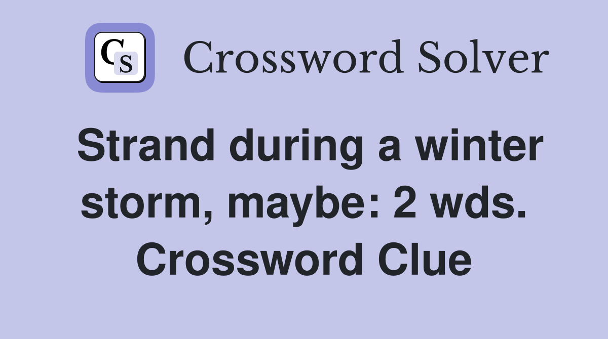 Strand during a winter storm, maybe: 2 wds. Crossword Clue