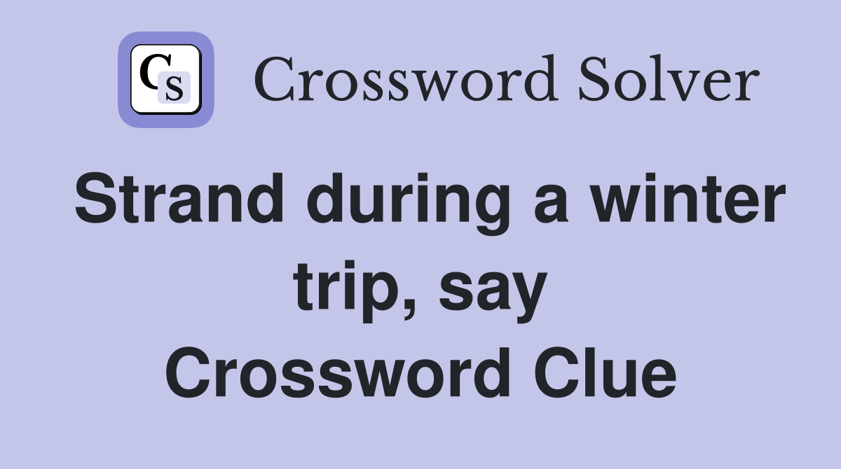 Strand during a winter trip, say Crossword Clue