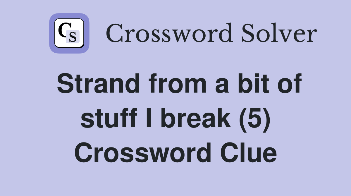 Strand from a bit of stuff I break (5) Crossword Clue