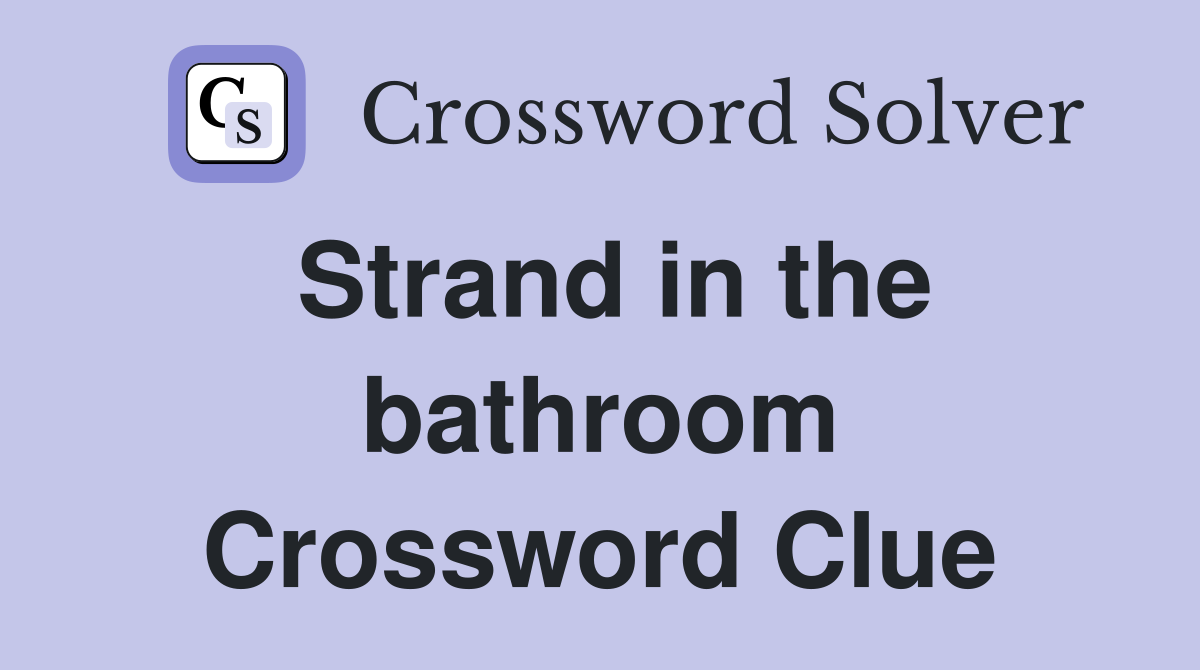Strand in the bathroom Crossword Clue