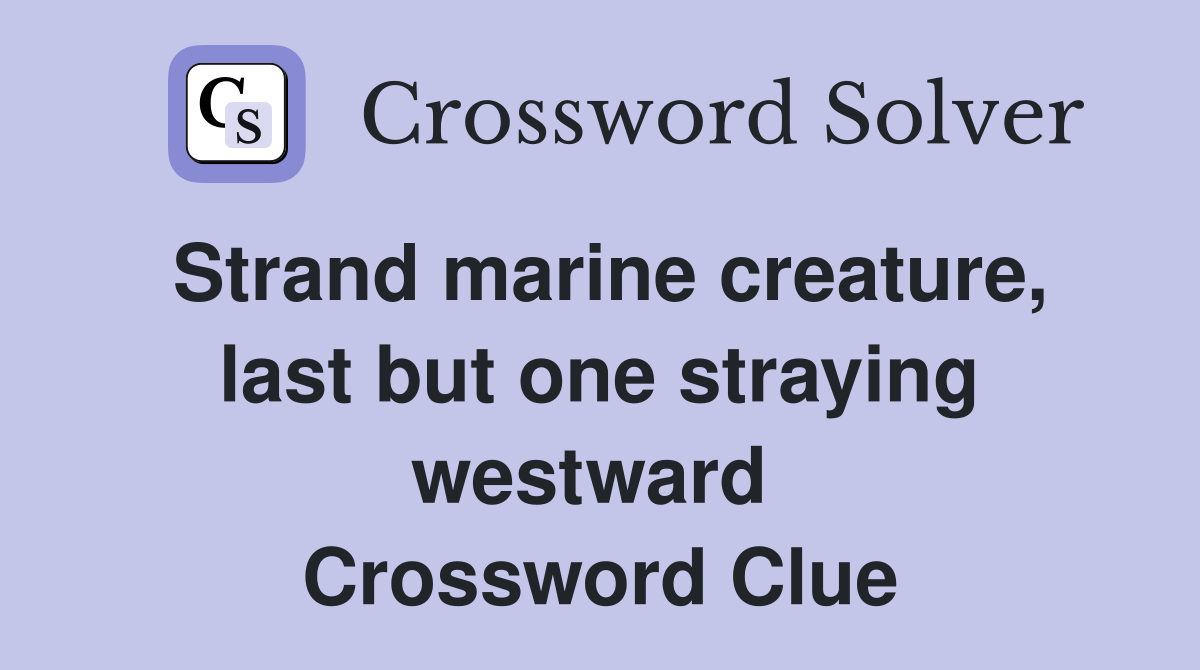 Strand marine creature, last but one straying westward  Crossword Clue