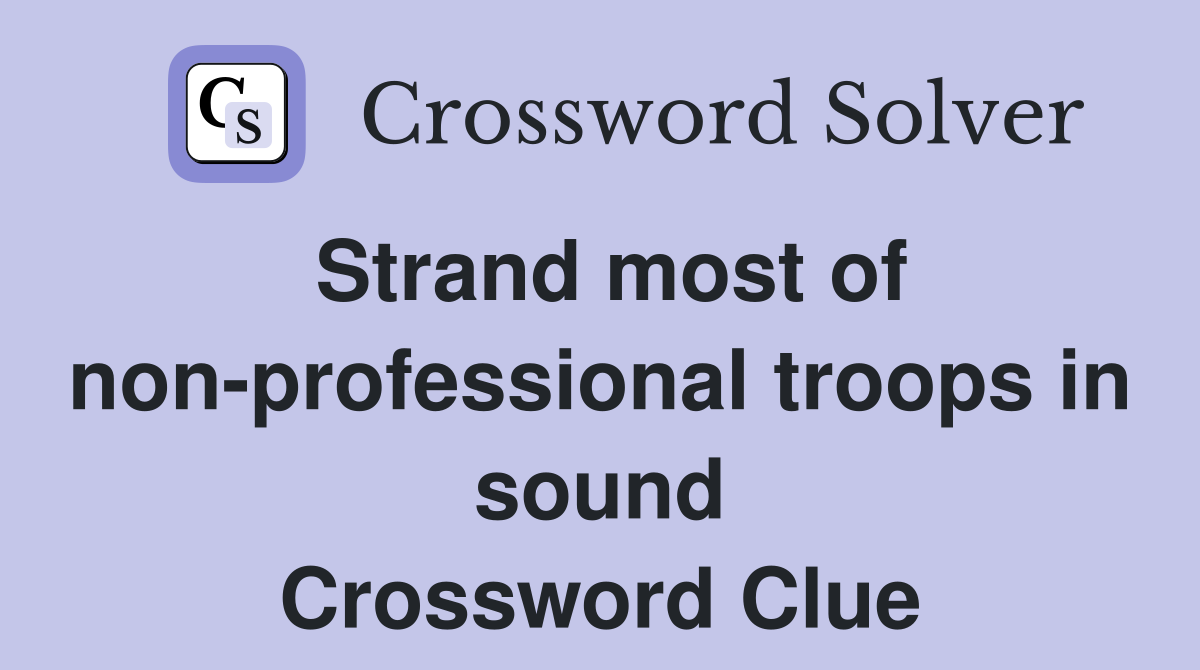 Strand most of non-professional troops in sound Crossword Clue
