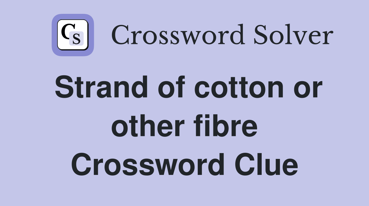 Strand of cotton or other fibre Crossword Clue