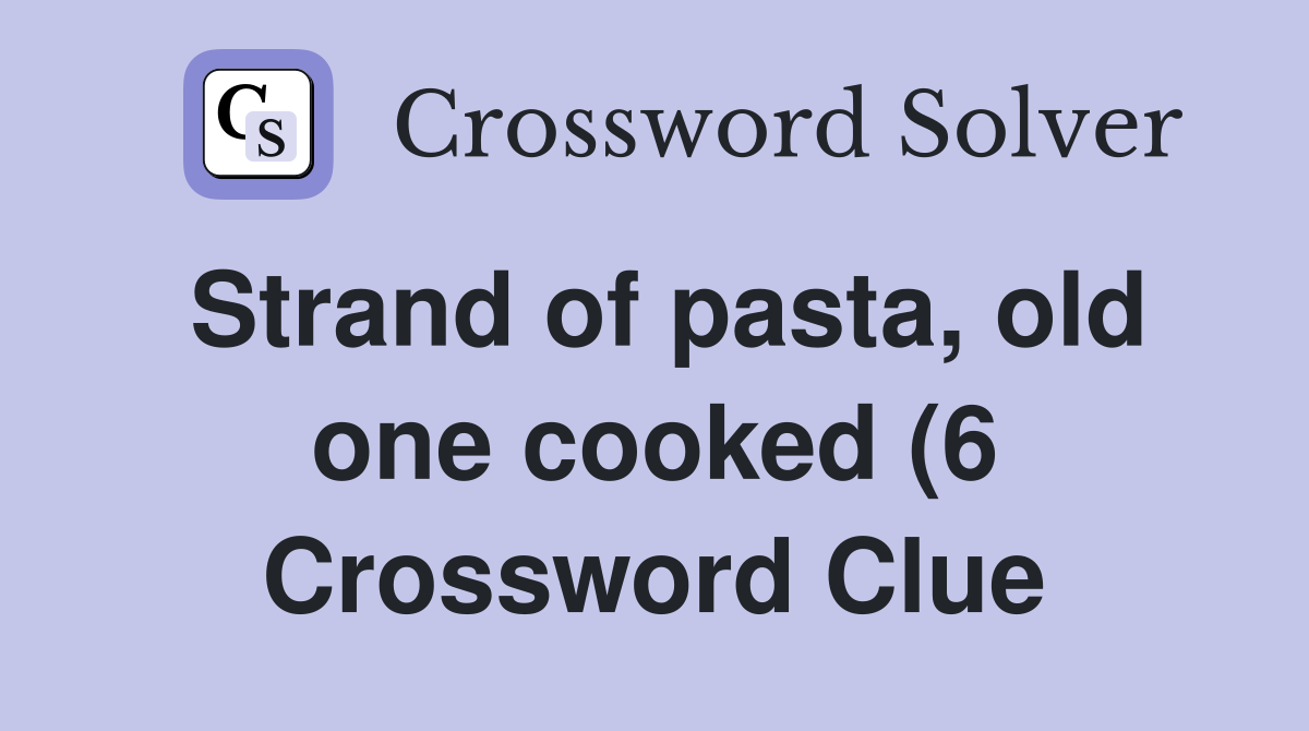Strand of pasta old one cooked (6) Crossword Clue Answers Strand of pasta old one cooked (6) Crossword Clue Answers