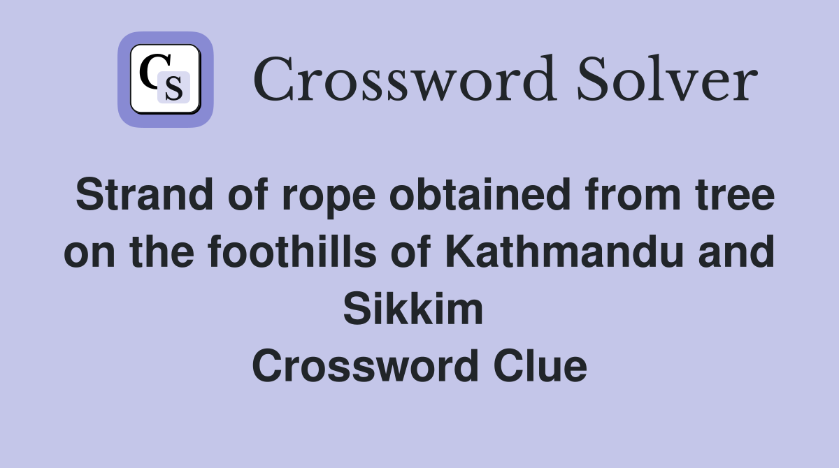 Strand of rope obtained from tree on the foothills of Kathmandu and Sikkim  Crossword Clue