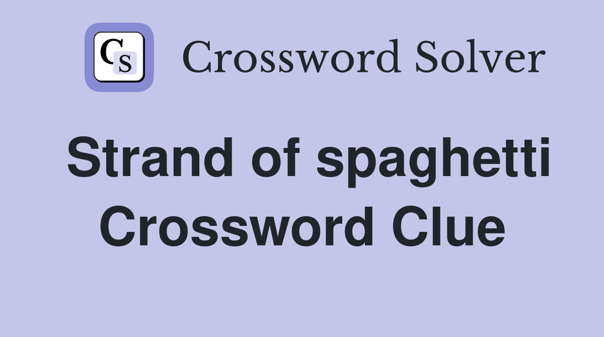 Strand of spaghetti Crossword Clue