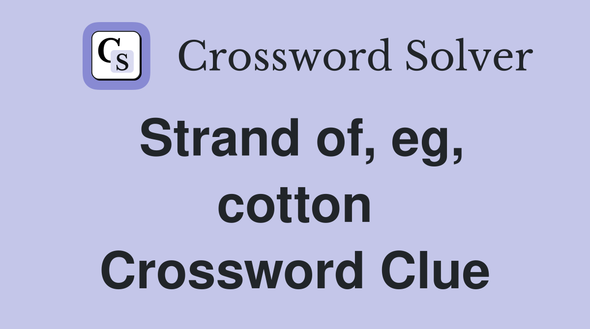 Strand of, eg, cotton Crossword Clue