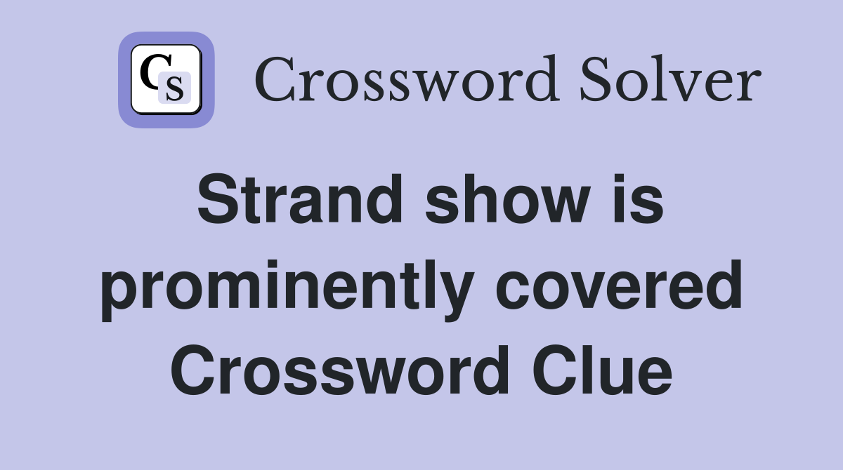 Strand show is prominently covered Crossword Clue